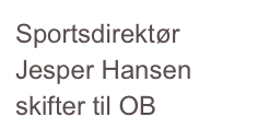 Sportsdirektør Jesper Hansen skifter til OB