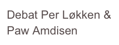 Debat Per Løkken & Paw Amdisen