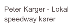 Peter Karger - Lokal speedway kører
