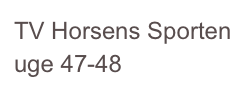 TV Horsens Sporten uge 47-48