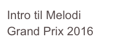 Intro til Melodi Grand Prix 2016