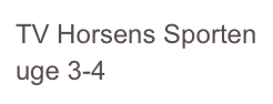 TV Horsens Sporten uge 3-4
